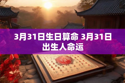 3月31日生日算命 3月31日出生人命运