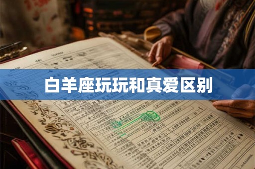 白羊座玩玩和真爱区别
