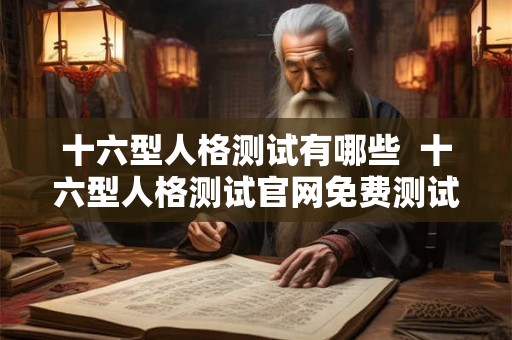 十六型人格测试有哪些  十六型人格测试官网免费测试