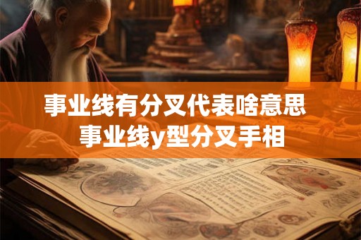 事业线有分叉代表啥意思  事业线y型分叉手相