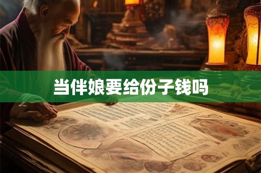 当伴娘要给份子钱吗