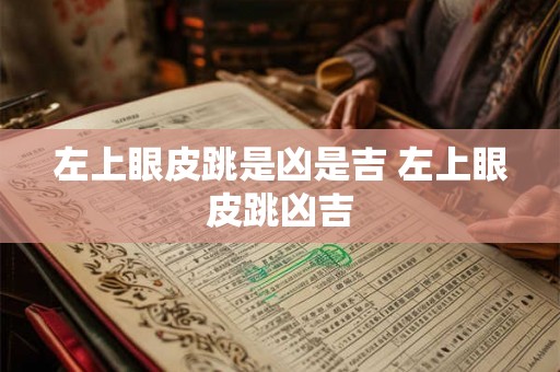 左上眼皮跳是凶是吉 左上眼皮跳凶吉 左上眼皮跳是凶是吉 左上眼皮跳凶吉