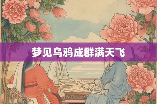 梦见乌鸦成群满天飞 梦见乌鸦成群满天飞