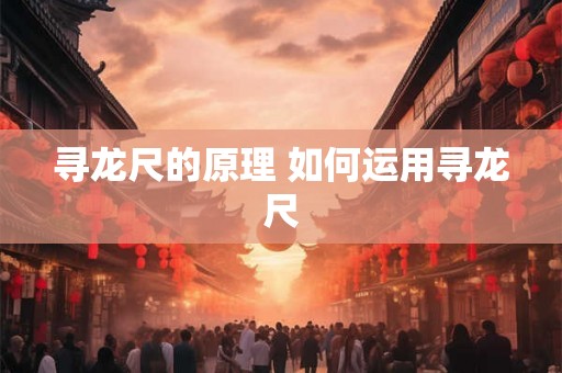 寻龙尺的原理 如何运用寻龙尺