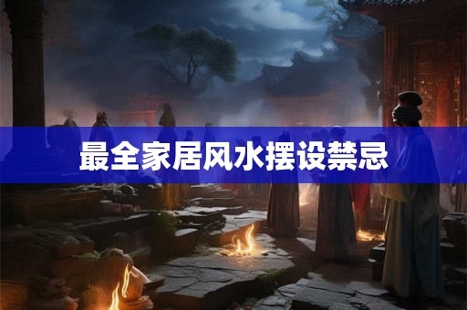 最全家居风水摆设禁忌