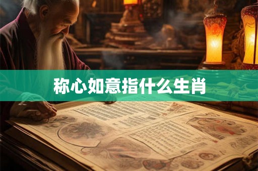 称心如意指什么生肖
