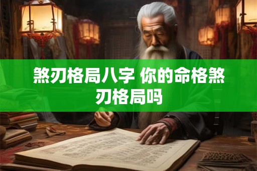 煞刃格局八字 你的命格煞刃格局吗