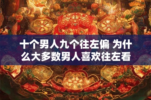 十个男人九个往左偏 为什么大多数男人喜欢往左看