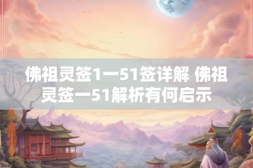 佛祖灵签1一51签详解 佛祖灵签一51解析有何启示 佛祖灵签1一51签详解 佛祖灵签一51解析有何启示