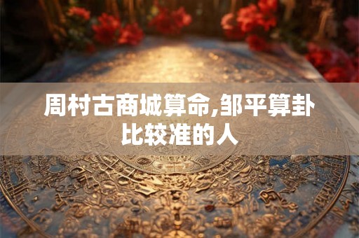 周村古商城算命,邹平算卦比较准的人