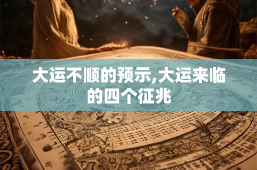 大运不顺的预示,大运来临的四个征兆