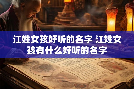 江姓女孩好听的名字 江姓女孩有什么好听的名字