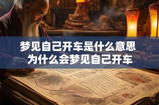 梦见自己开车是什么意思 为什么会梦见自己开车