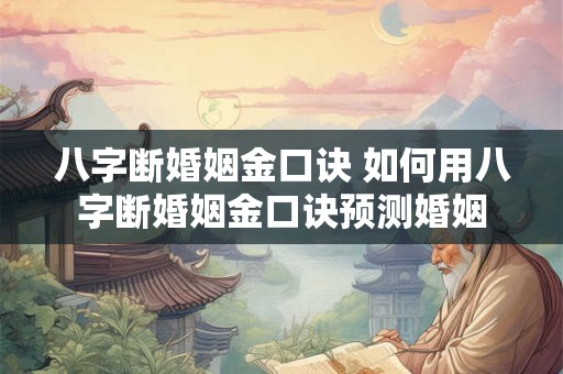 八字断婚姻金口诀 如何用八字断婚姻金口诀预测婚姻