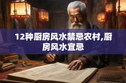 12种厨房风水禁忌农村,厨房风水宜忌