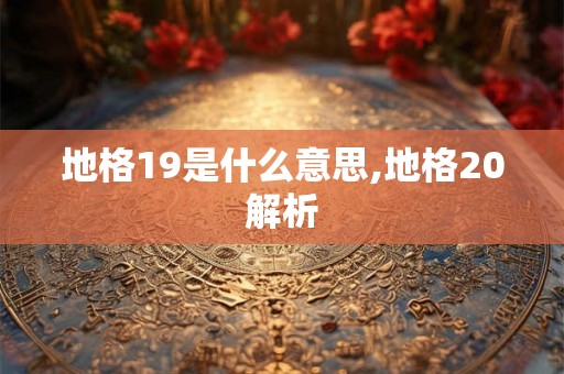 地格19是什么意思,地格20解析
