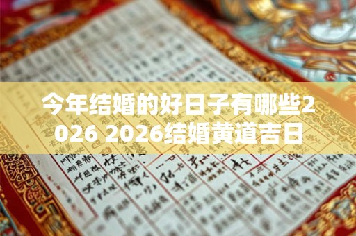 今年结婚的好日子有哪些2026 2026结婚黄道吉日