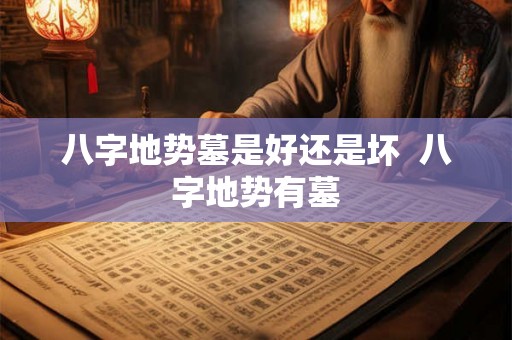 八字地势墓是好还是坏  八字地势有墓