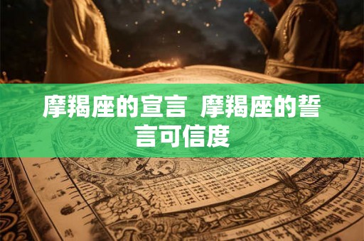 摩羯座的宣言  摩羯座的誓言可信度