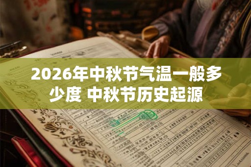 2026年中秋节气温一般多少度 中秋节历史起源 2026年中秋节气温一般多少度 中秋节历史起源