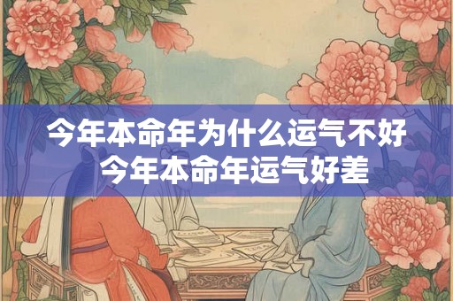 今年本命年为什么运气不好  今年本命年运气好差
