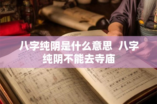 八字纯阴是什么意思  八字纯阴不能去寺庙