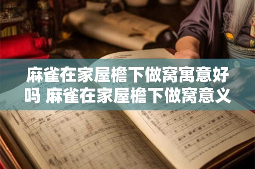 麻雀在家屋檐下做窝寓意好吗 麻雀在家屋檐下做窝意义深吗