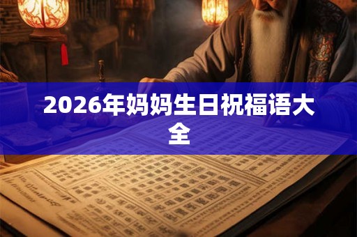 2026年妈妈生日祝福语大全