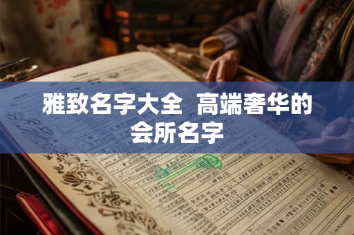 雅致名字大全  高端奢华的会所名字
