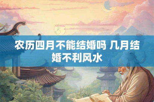 农历四月不能结婚吗 几月结婚不利风水