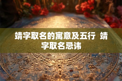 靖字取名的寓意及五行  靖字取名忌讳