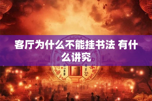 客厅为什么不能挂书法 有什么讲究 客厅为什么不能挂书法 有什么讲究