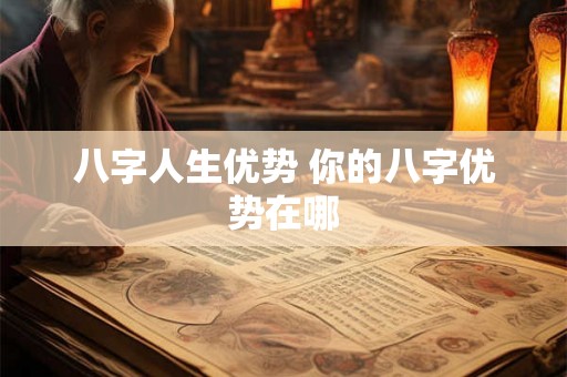 八字人生优势 你的八字优势在哪