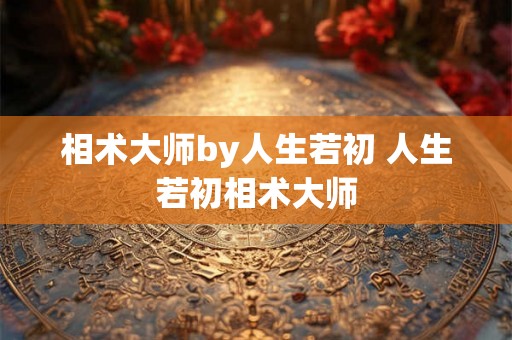 相术大师by人生若初 人生若初相术大师