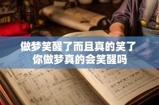 做梦笑醒了而且真的笑了 你做梦真的会笑醒吗