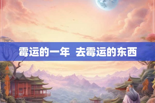 霉运的一年  去霉运的东西