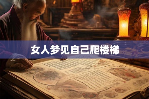 女人梦见自己爬楼梯 女人梦见自己爬楼梯