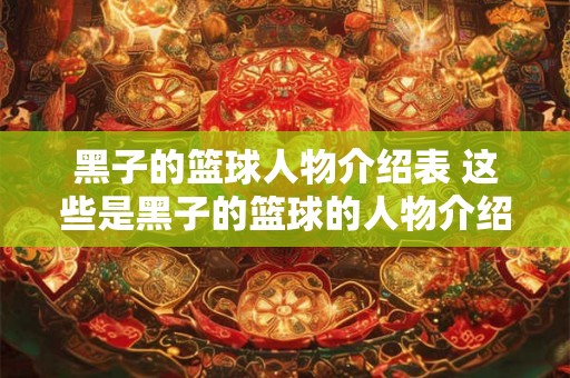 黑子的篮球人物介绍表 这些是黑子的篮球的人物介绍表吗