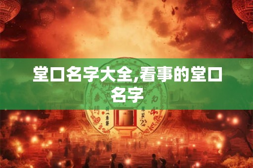 堂口名字大全,看事的堂口名字 堂口名字大全,看事的堂口名字