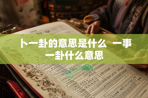 卜一卦的意思是什么  一事一卦什么意思
