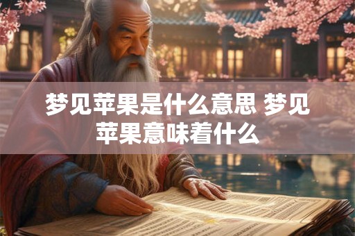 梦见苹果是什么意思 梦见苹果意味着什么