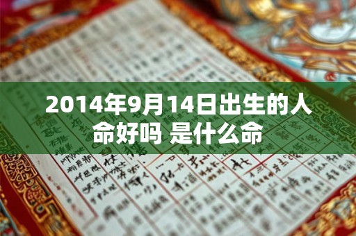 2014年9月14日出生的人命好吗 是什么命