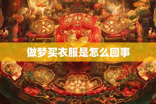 做梦买衣服是怎么回事 做梦买衣服是怎么回事
