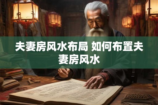 夫妻房风水布局 如何布置夫妻房风水