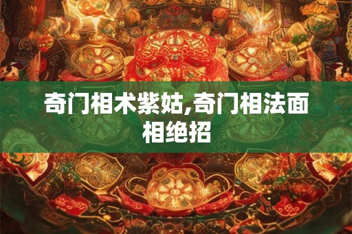 奇门相术紫姑,奇门相法面相绝招