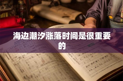海边潮汐涨落时间是很重要的