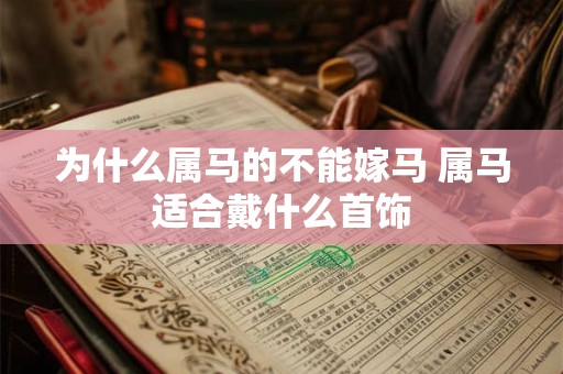 为什么属马的不能嫁马 属马适合戴什么首饰