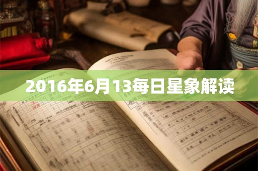 2016年6月13每日星象解读 2016年6月13每日星象解读