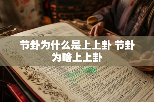 节卦为什么是上上卦 节卦为啥上上卦 节卦为什么是上上卦 节卦为啥上上卦