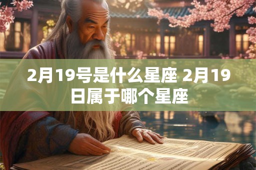 2月19号是什么星座 2月19日属于哪个星座